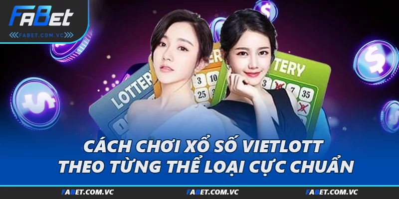 Cách chơi xổ số Vietlott theo từng thể loại cực chuẩn