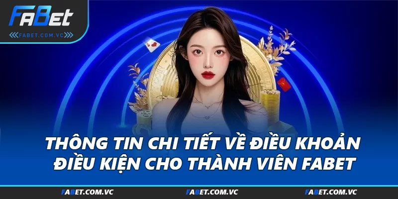 Thông tin chi tiết về Điều khoản điều kiện cho thành viên FABET