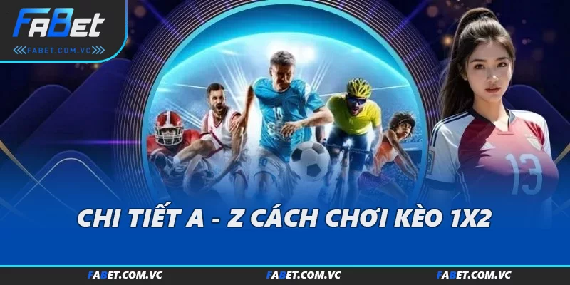 Chi tiết A - Z cách chơi kèo 1X2 bóng đá
