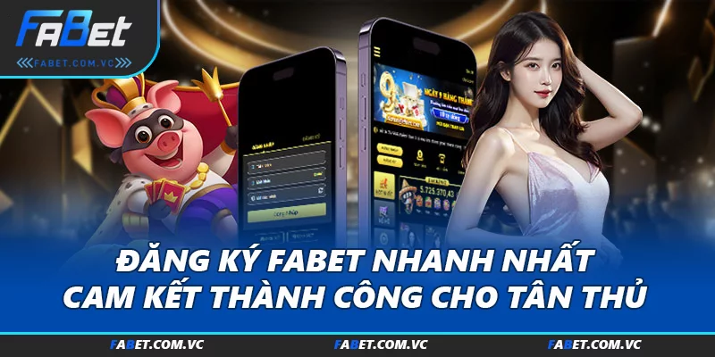 Đăng Ký FABET Nhanh Nhất, Cam Kết Thành Công Cho Tân Thủ