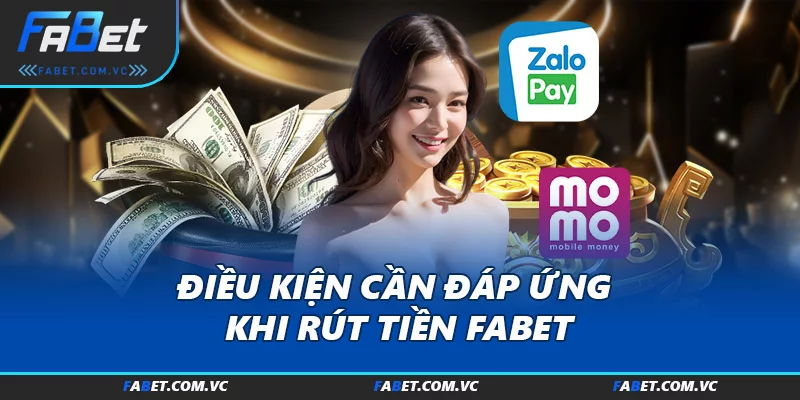 Điều kiện cần đáp ứng khi rút tiền FABET