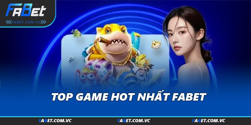 Top game hot nhất FABET