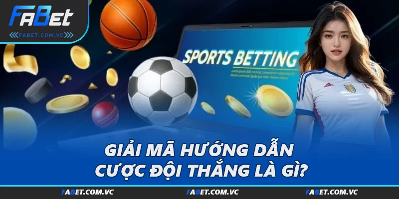 Giải mã hướng dẫn cược đội thắng là gì?