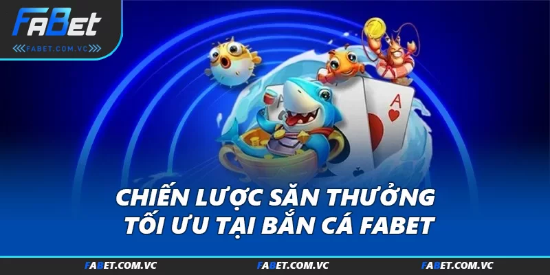 Chiến lược săn thưởng tối ưu tại Bắn cá FABET