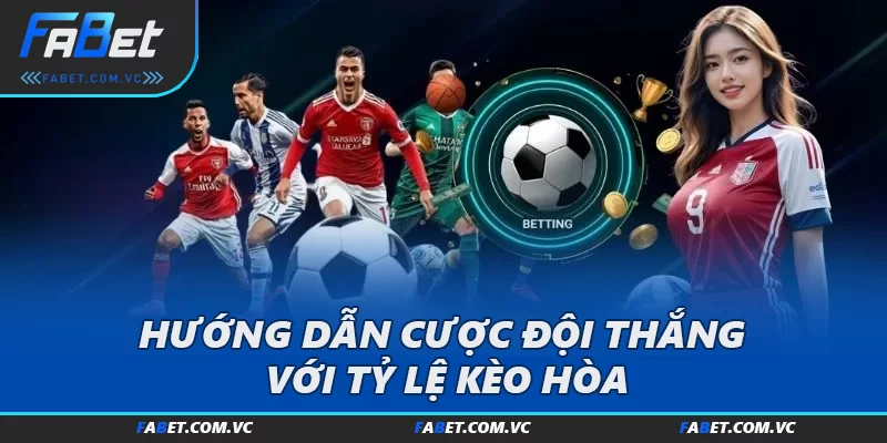 Hướng dẫn cược đội thắng với tỷ lệ kèo hòa