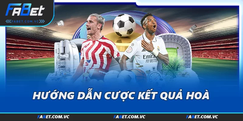 Hướng dẫn cược kết quả hoà