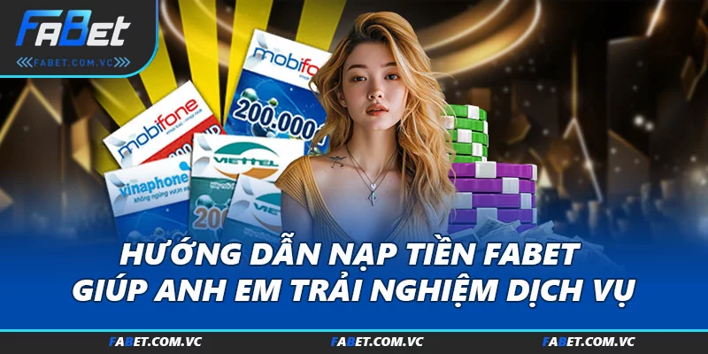 Hướng dẫn Nạp tiền FABET giúp anh em trải nghiệm dịch vụ