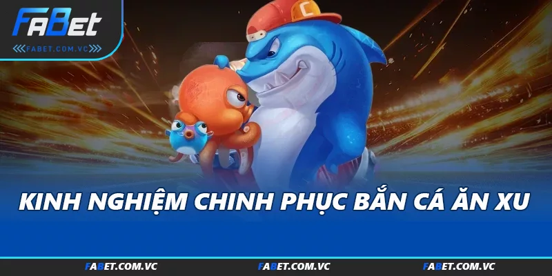 Kinh nghiệm chinh phục bắn cá ăn xu