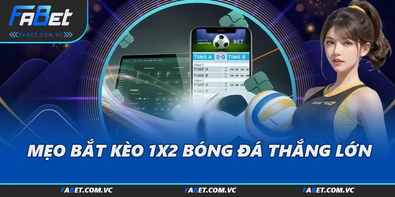 Mẹo bắt kèo 1X2 bóng đá thắng lớn