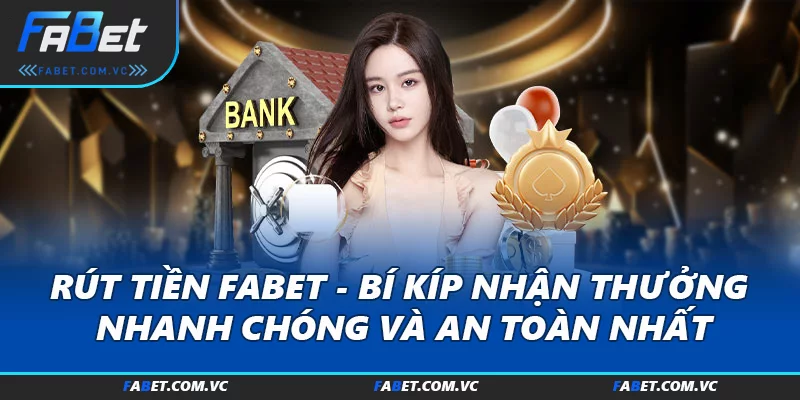 Rút Tiền FABET - Bí Kíp Nhận Thưởng Nhanh Chóng Và An Toàn Nhất