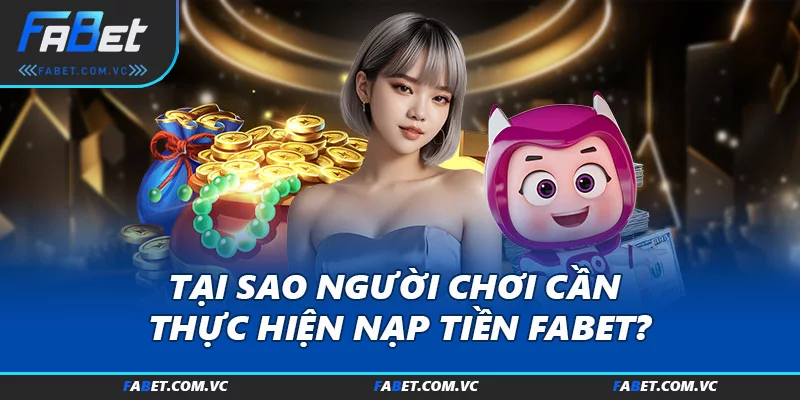 Tại sao người chơi cần thực hiện nạp tiền FABET?