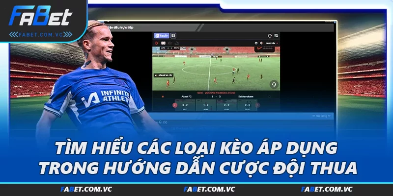 Tìm hiểu các loại kèo áp dụng trong hướng dẫn Cược đội thua